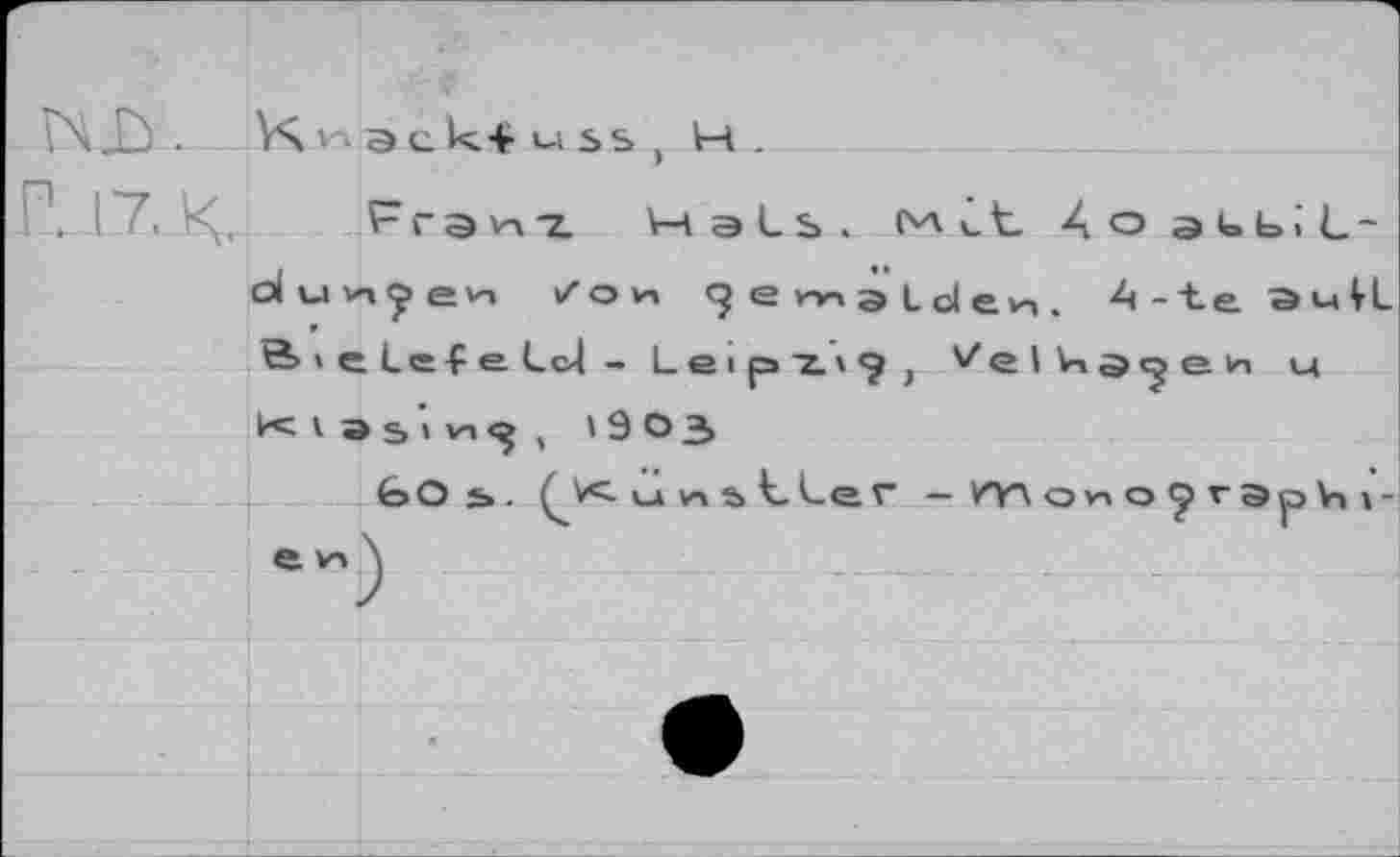 ﻿F г а и -z. Hals, u t_ A о э I b 11 -21ии^>е^ z о и» ^eHngLde^. 4-t.e auR 0><elefeld- Leipz»1?; ^el4a<jeh u le V Э s » vn , 1903